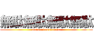 無駄無駄無駄無駄 (mudamudamudamuda)