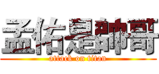 孟佑是帥哥 (attack on titan)