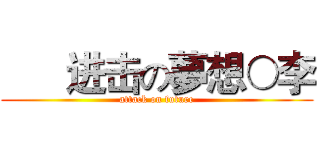       进击の夢想○李 (attack on future)