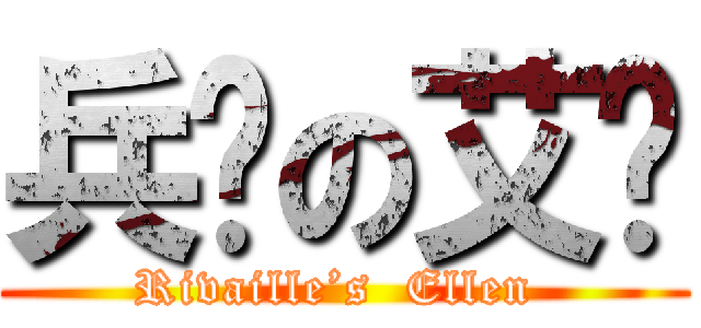 兵长の艾伦 (Rivaille’s  Ellen )