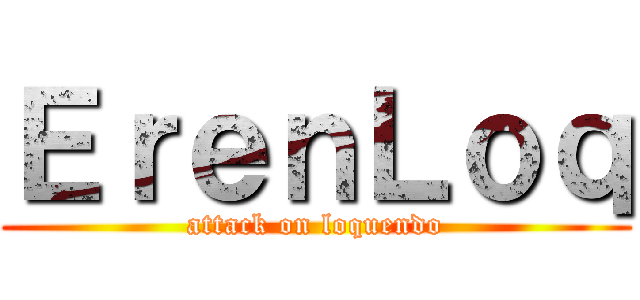 ＥｒｅｎＬｏｑ (attack on loquendo)