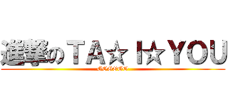 進撃のＴＡ☆Ｉ☆ＹＯＵ (GOGOGO)