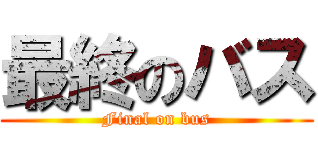 最終のバス (Final on bus)