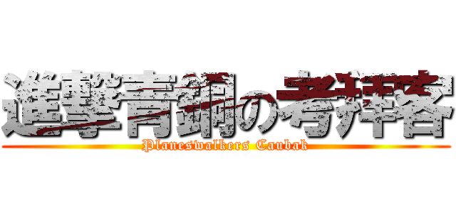 進撃青銅の考拜客 (Planeswalkers Caubak)