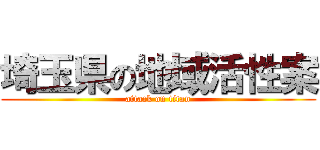 埼玉県の地域活性案 (attack on titan)