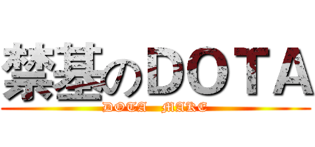 禁基のＤＯＴＡ (DOTA   MAKE)