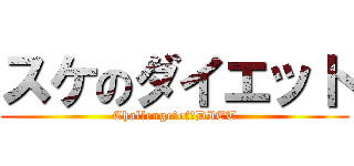 スケのダイエット (Challenge　of　DIET)