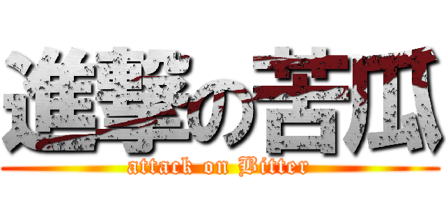 進撃の苦瓜 (attack on Bitter)