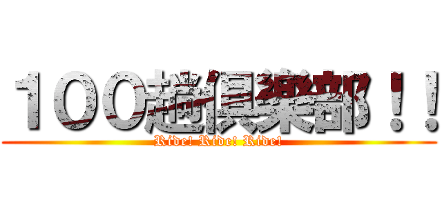 １００趟俱樂部！！ (Ride! Ride! Ride!)