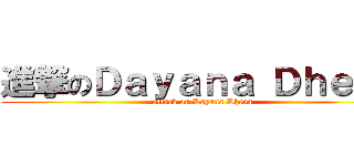 進撃のＤａｙａｎａ Ｄｈｅｖａ (attack on Dayana Dheva)