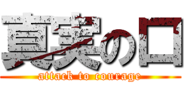 真実の口 (attack to courage)