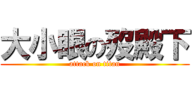 大小眼の歿殿下 (attack on titan)