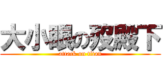 大小眼の歿殿下 (attack on titan)