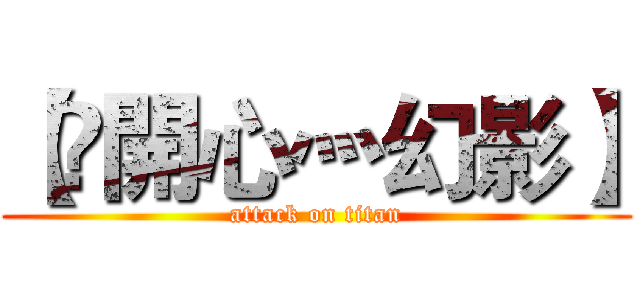 【乄開心灬幻影】 (attack on titan)