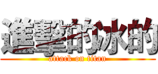 進擊的冰的 (attack on titan)