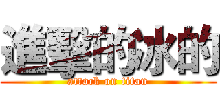 進擊的冰的 (attack on titan)