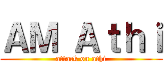 ＡＭ Ａｔｈｉ (attack on athi)