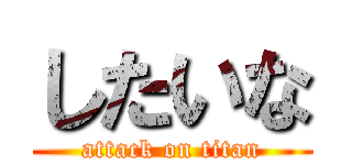 したいな (attack on titan)