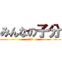 みんなの子分 (春名真依)