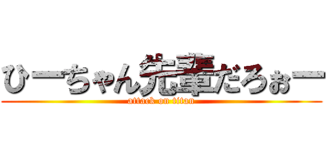 ひーちゃん先輩だろぉー (attack on titan)