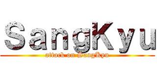 ＳａｎｇＫｙｕ (attack on SangKyu)