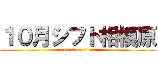１０月シフト相模原 (attack on titan)