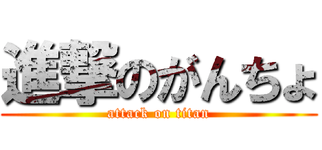 進撃のがんちょ (attack on titan)