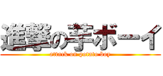 進撃の芋ボーイ (attack on potato boy)