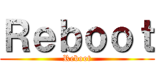 Ｒｅｂｏｏｔ (Reboot)