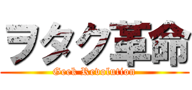 ヲタク革命 (Geek Revolution)