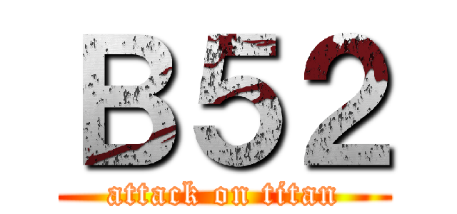 Ｂ５２ (attack on titan)