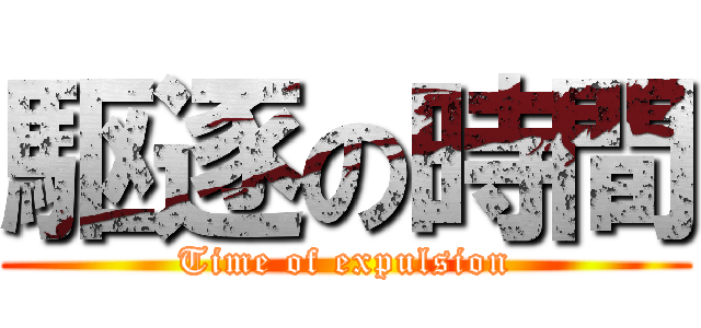 駆逐の時間 (Time of expulsion)