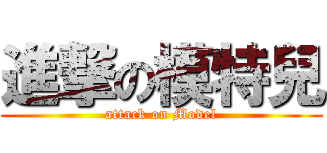 進撃の模特兒 (attack on Model)