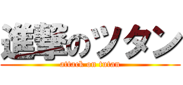 進撃のツタン (attack on tutan)