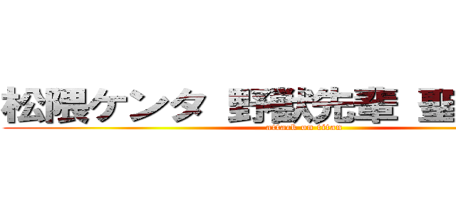 松隈ケンタ 野獣先輩 聖教新聞  (attack on titan)