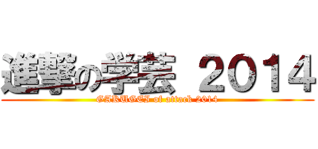 進撃の学芸 ２０１４ (GAKUGEI of attack 2014)