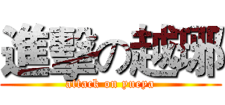 進擊の越琊 (attack on yueya)
