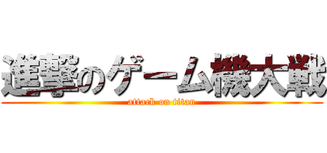 進撃のゲーム機大戦 (attack on titan)