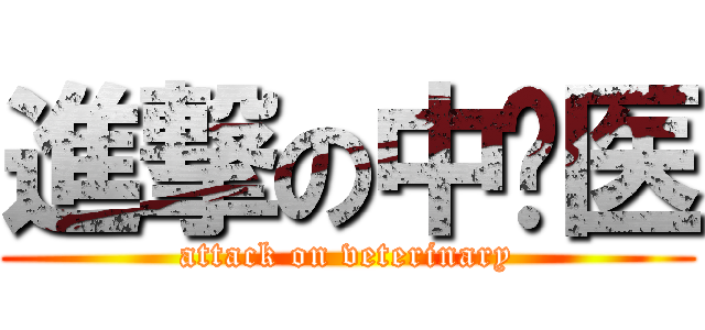 進撃の中兽医 (attack on veterinary)