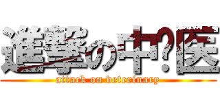 進撃の中兽医 (attack on veterinary)