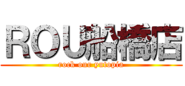 ＲＯＵ船橋店 (rock our yutopia)