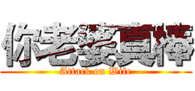 你老婆真棒 (Attack on Wife)