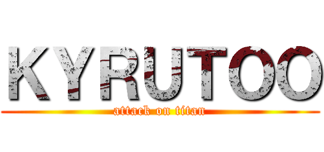 ＫＹＲＵＴＯＯ (attack on titan)