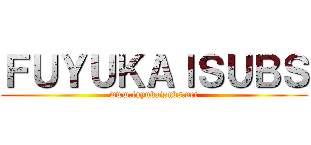 ＦＵＹＵＫＡＩＳＵＢＳ (www.fuyukaisubs.net)