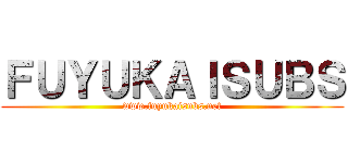 ＦＵＹＵＫＡＩＳＵＢＳ (www.fuyukaisubs.net)