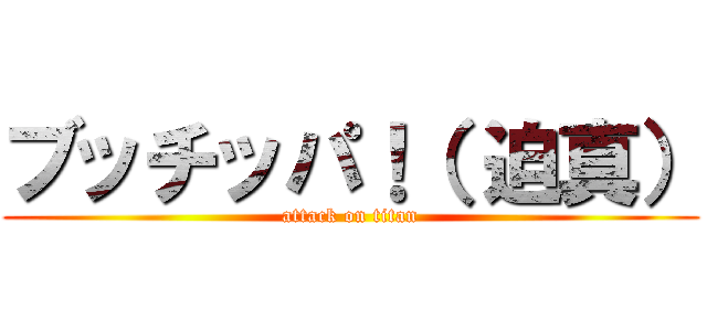 ブッチッパ！（ 迫真） (attack on titan)