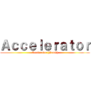 Ａｃｃｅｌｅｒａｔｏｒ (Accelerator [PonG])