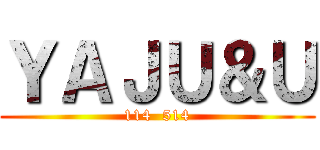 ＹＡＪＵ＆Ｕ (114  514)