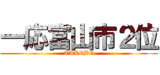 一応富山市２位 (TAKEBE)