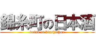 錦糸町の日本酒 (drink at kinshichou)